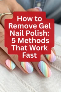 How to Remove Gel Nail Polish: 5 Methods That Work Fast