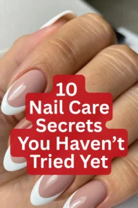 10 Nail Care Secrets You Haven’t Tried Yet (Easy to Do at Home)