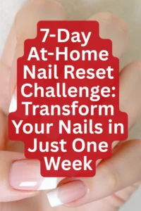 7-Day At-Home Nail Reset Challenge: Transform Your Nails in Just One Week
